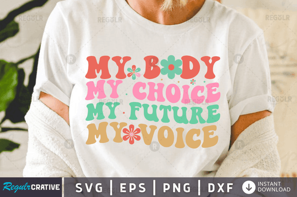 my body my choice my future my voice svg cricut Instant download cut Print files