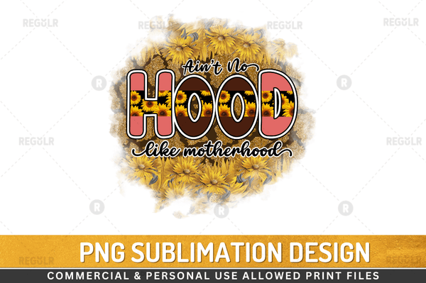 Aint No hood like Sublimation Design PNG File