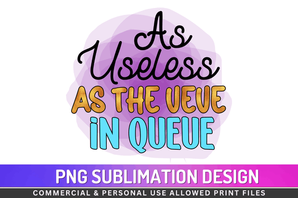 As useless as the ueue in queue Sublimation Design PNG File