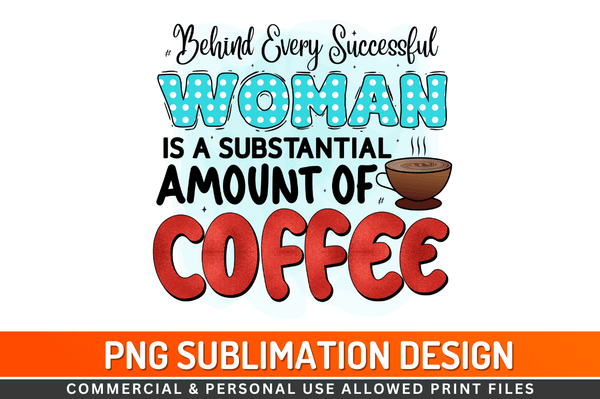 Behind every successful woman is a substantial amount of coffee Sublimation Design Downloads, PNG Transparent