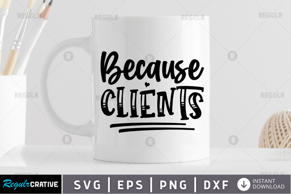 Because clients Svg Designs Silhouette Cut Files