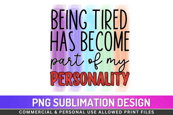 Being tired has become part of my personality Sublimation Design PNG File