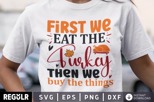 First we eat the turkey then we buy the things SVG, Thanksgiving  SVG Design