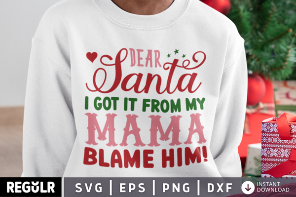 Dear santa i got it from my Mama blame him! SVG, Christmas SVG Design