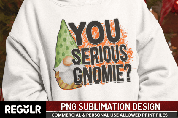 You serious gnomie Sublimation PNG, Christmas Sublimation Design