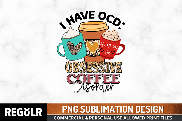 i have ocd  obsessive coffee disorder Tshirt Sublimation PNG, Tshirt PNG File, Sassy Sayings PNG