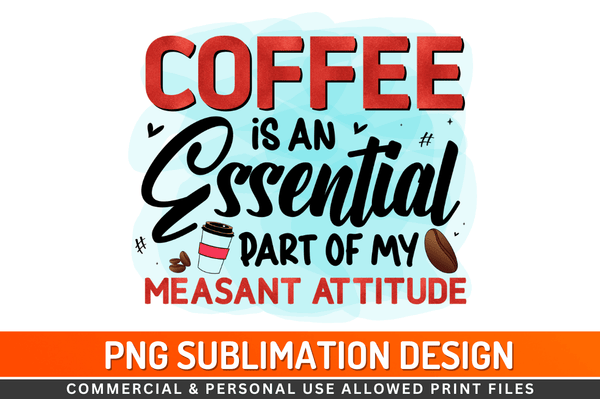 Coffee is an essential part of my measant attitude  Sublimation Design Downloads, PNG Transparent