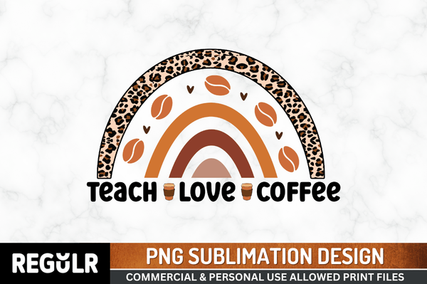 teach  love  coffee Tshirt Sublimation PNG, Tshirt PNG File, Sassy Sayings PNG