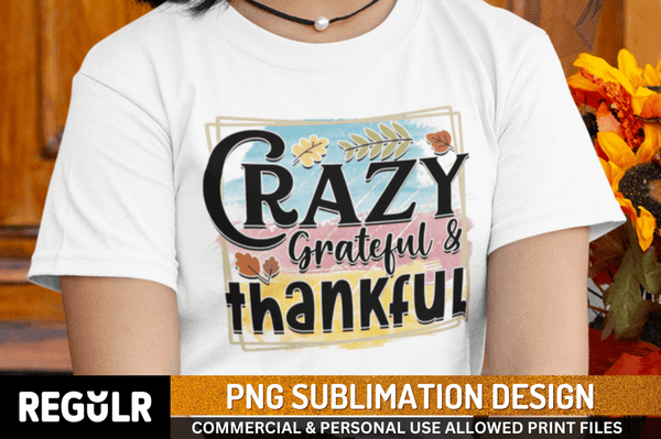 Crazy grateful & thankful Sublimation PNG, Fall Sublimation PNG