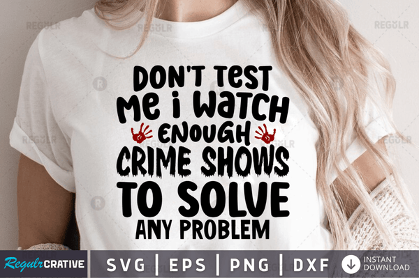 Don't test me i watch enough crime shows to solve any problem Png Dxf Svg Cut Files For Cricut