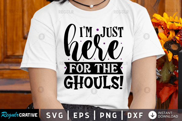 I'm just here for the ghouls! Svg Dxf Png Cricut File