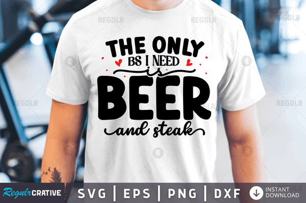 The only bs i need is beer and Steak Svg Designs Silhouette Cut Files