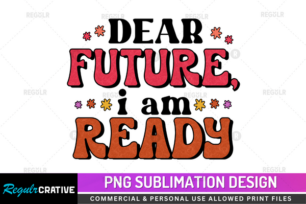 Dear future i am ready  Sublimation Design PNG File