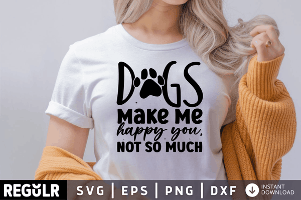 Dogs make me happy you, not so much SVG, Sarcastic SVG Design