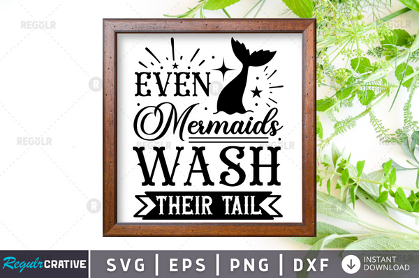 Even mermaids wash their tail Svg Designs Silhouette Cut Files