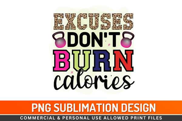 Excuses don't burn calories Sublimation Design Downloads, PNG Transparent