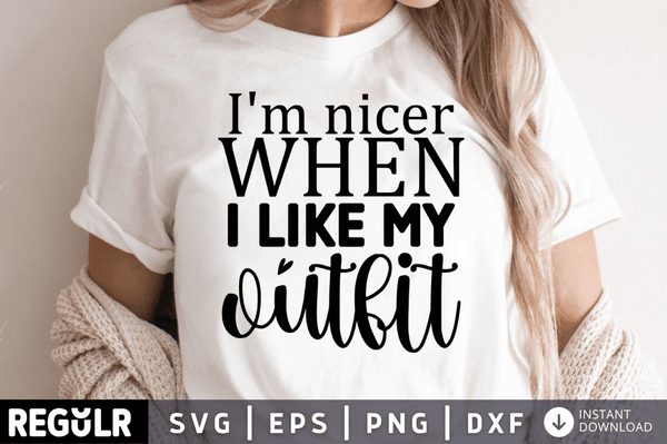 Im nicer when i like my outfit SVG, Sarcastic SVG Design