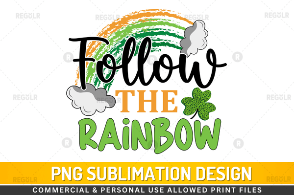 Follow the rainbow Sublimation Design PNG File
