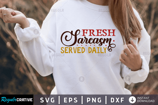 Fresh Sarcasm served daily Svg Designs Silhouette Cut Files