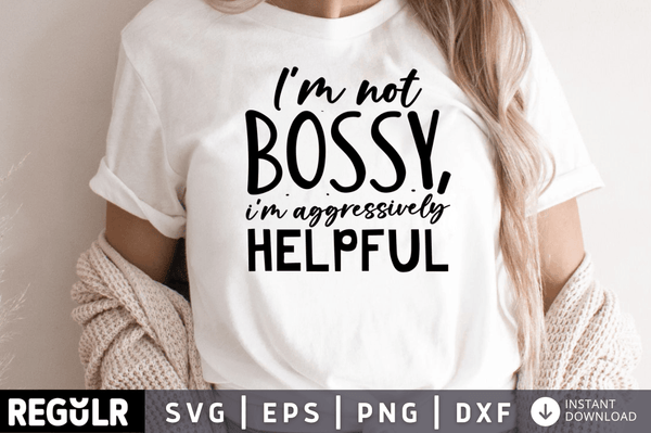 I'm not bossy, i'm aggressively helpful  SVG, Sarcastic SVG Design