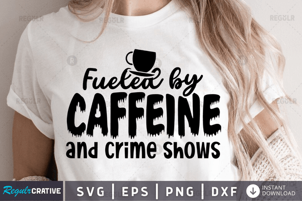 Fueled by caffeine and crime shows Png Dxf Svg Cut Files For Cricut
