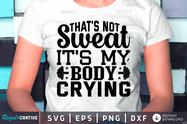 that's not sweat it's my body crying svg png cricut file