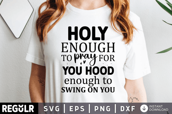 Holy enough to pray for you hood enough to swing on you SVG, Sarcastic SVG Design