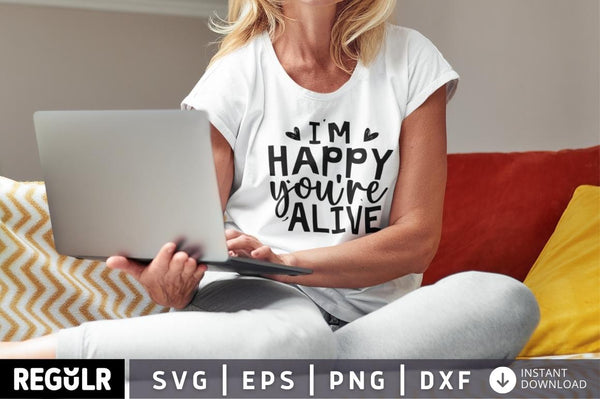 I'm happy you're alive SVG, Mental Health SVG Design