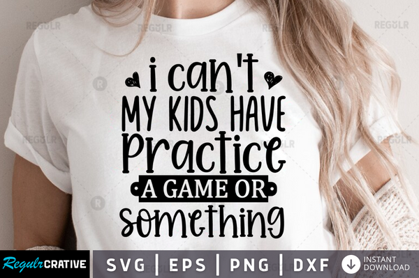 I cant my kids have practice a game or something Svg Designs Silhouette Cut Files