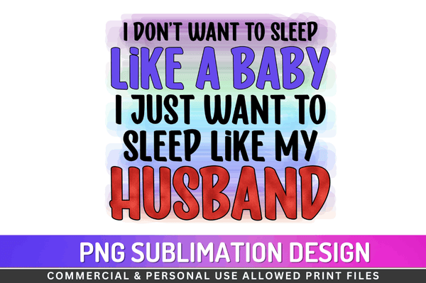 I don’t want to sleep like a baby I just want to sleep like my husband Sublimation Design PNG File