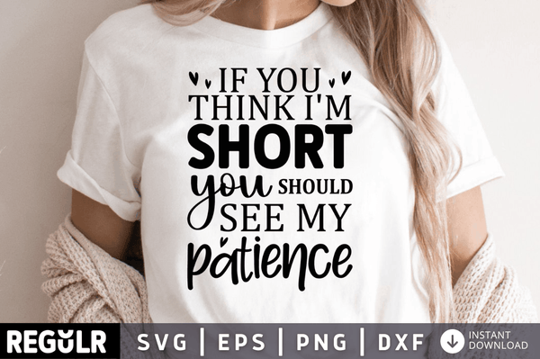 If you think im short you should see my patience SVG, Sarcastic SVG Design