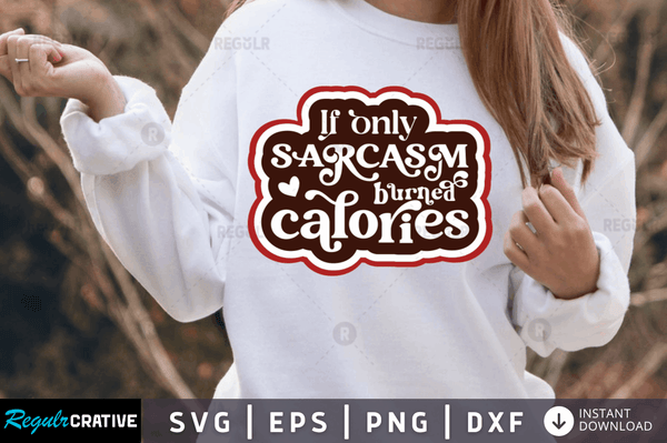 If only sarcasm burned calories Svg Designs Silhouette Cut Files