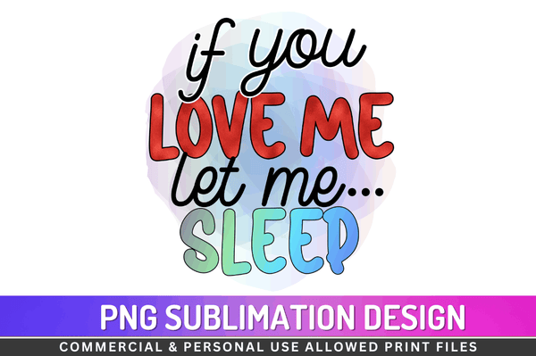 If you love me let me sleep Sublimation Design PNG File