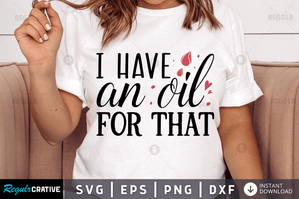 I have an oil for that svg cricut Instant download cut Print files