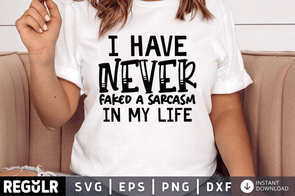 I have never faked a sarcasm in my life  SVG, Sarcastic SVG Design