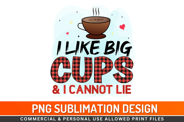 I like big cups & i cannot lie Sublimation Design Downloads, PNG Transparent
