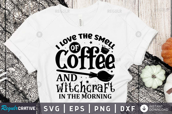 I love the smell of coffee and witchcraft in the morning Svg Designs Silhouette Cut Files