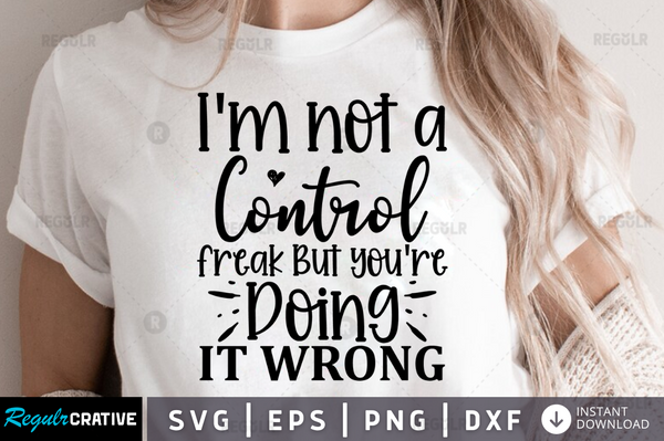 Im not a control freak but youre doing it wrong Svg Designs Silhouette Cut Files