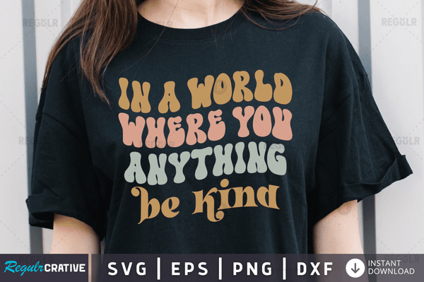 In a world where you anything be kind Svg Designs Silhouette Cut Files