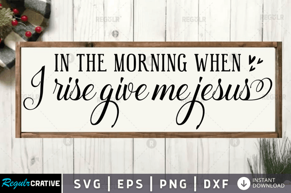 In the morning when i rise give me jesus svg cricut Instant download cut Print files