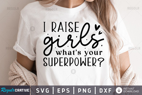 I raise girls whats your superpower Svg Designs Silhouette Cut Files