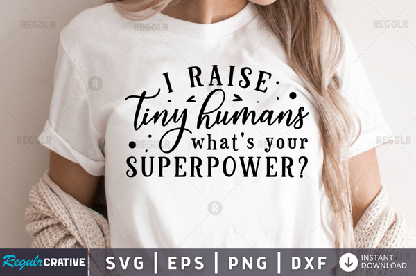 I raise tiny humans whats your superpower Svg Designs Silhouette Cut Files