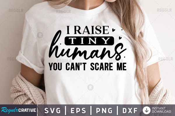 I raise tiny humans you cant scare me Svg Designs Silhouette Cut Files