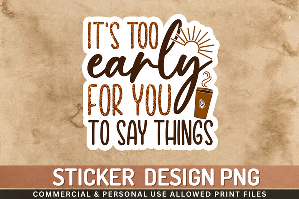 Its too early for you Sticker PNG Design Downloads, PNG Transparent
