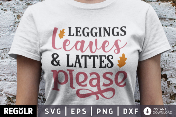 Leggings leaves & lattes please  SVG, Fall SVG Design