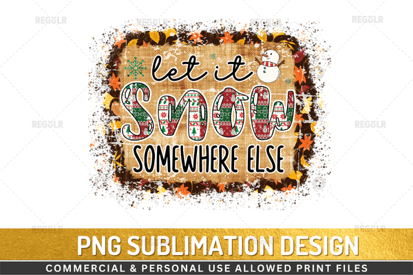 Let it snow somewhere else Sublimation Design Downloads, PNG Transparent