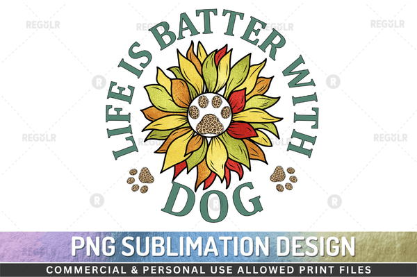 Life is batter with dog Sublimation Design PNG File