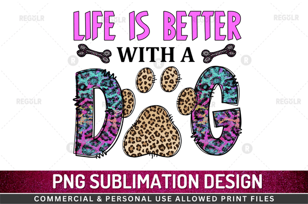 Life is better with a dog Sublimation Design PNG File