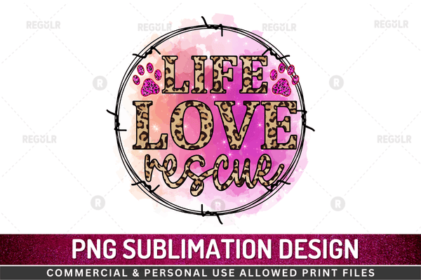 Life love rescue Sublimation Design PNG File