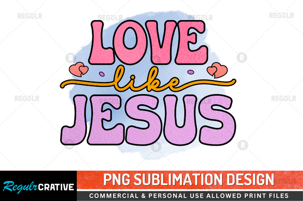 Love like jesus Sublimation Design PNG File